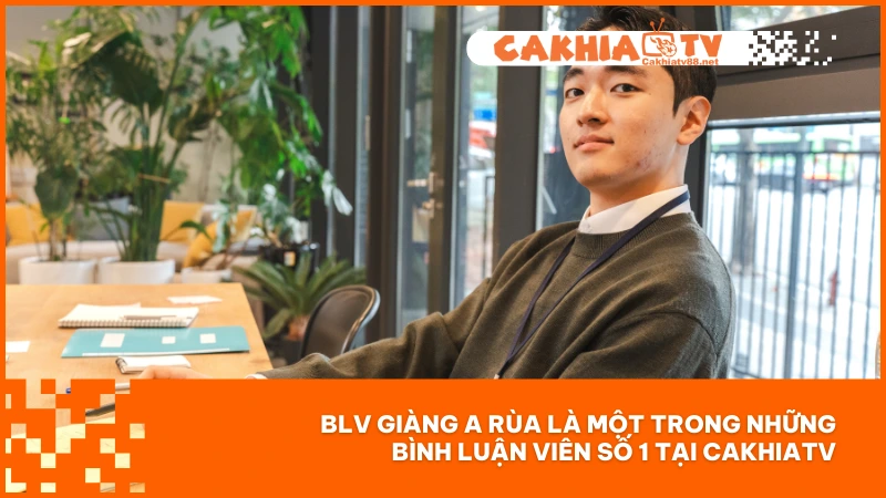 BLV Giàng A Rùa - BLV bóng đá đầy tài năng của Cakhiatv 1 BLV Giàng A Rùa là một trong những bình luận viên số 1 tại Cakhiatv