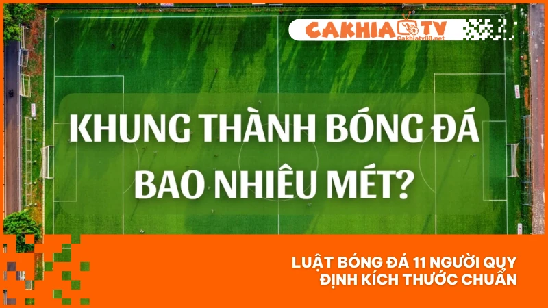 Luật bóng đá 11 người chuẩn FIFA – Cakhiatv giúp bạn nắm trọn chỉ 2 phút 2 Kích thước sân theo luật bóng đá 11 người phải đúng chuẩn