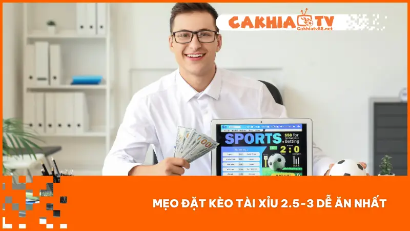Những chiến thuật để đặt cược kèo Tài Xỉu 2.5-3 hiệu quả cùng một số mẹo hữu ích