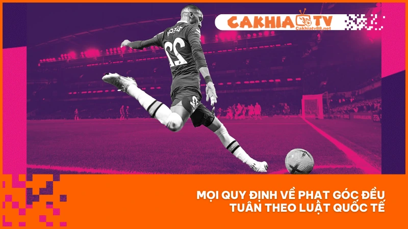 Đá phạt góc - Tình huống tiền đề cho những bàn thắng đỉnh cao 2 Mọi quy định về phạt góc đều tuân theo luật quốc tế