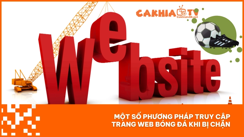 CakhiaTV | LInk Xem Trực Tiếp Bóng Đá Vòng Loại World Cup 2026 23 Một số phương pháp truy cập trang web bóng đá khi bị chặn