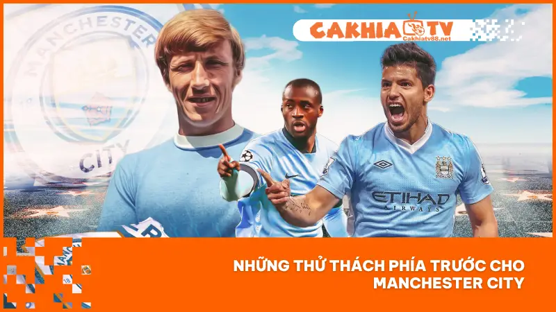 Manchester City Dưới Tay Pep Guardiola Vươn Tầm Cao Mới 3 Manchester City vẫn phải đối mặt với nhiều thử thách lớn trong tương lai