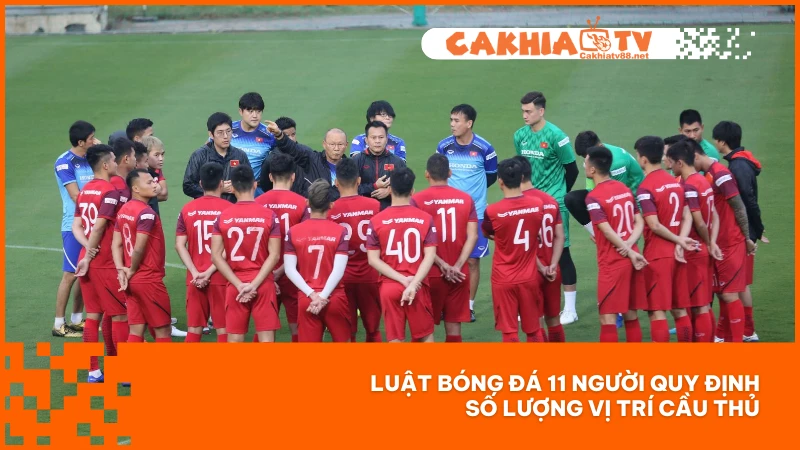 Luật bóng đá 11 người chuẩn FIFA – Cakhiatv giúp bạn nắm trọn chỉ 2 phút 1 Số lượng cầu thủ trên sân phải đủ đúng 11 người theo quy định
