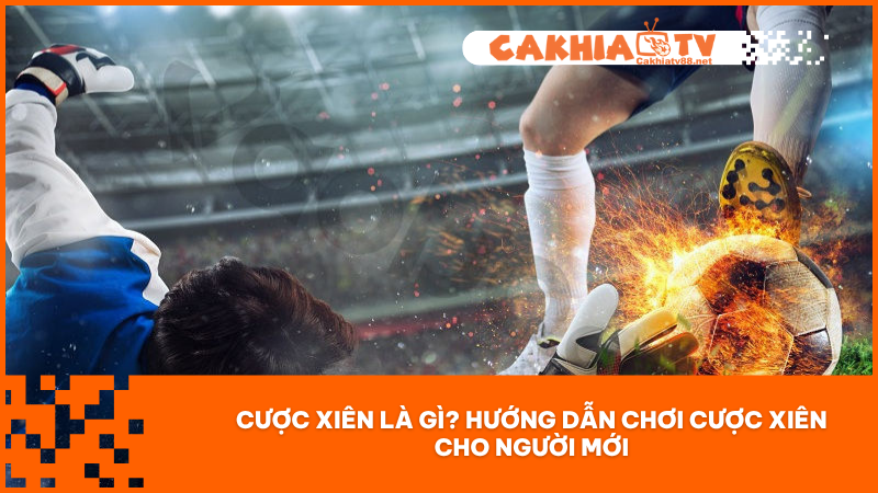 Cược Xiên Là Gì? Hướng Dẫn Chơi Cược Xiên Hiệu Quả Cho Người Mới 1 Cược xiên là gì? khái niệm và cách hoạt động