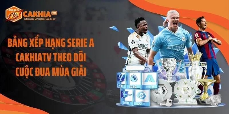 Bảng Xếp Hạng Serie A Cakhiatv Theo Dõi Cuộc Đua Mùa Giải