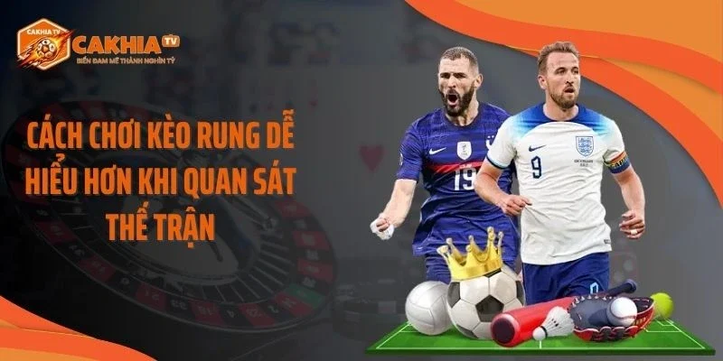 Cách chơi kèo rung dễ hiểu hơn khi quan sát thế trận