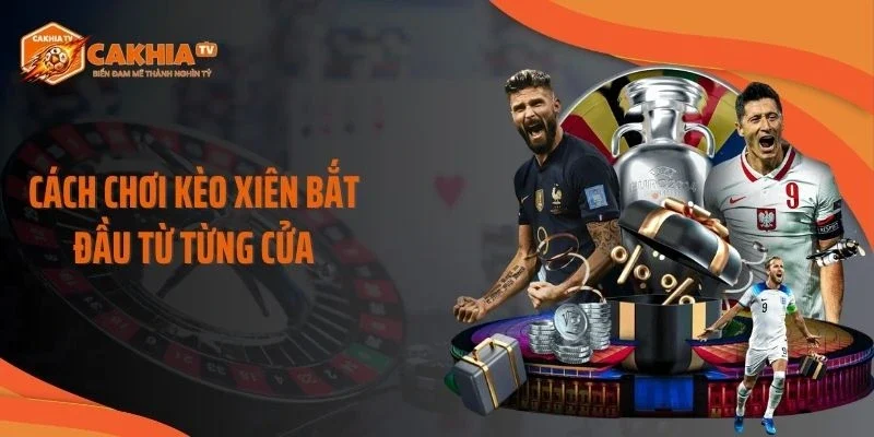 Cách chơi kèo xiên bắt đầu từ từng cửa