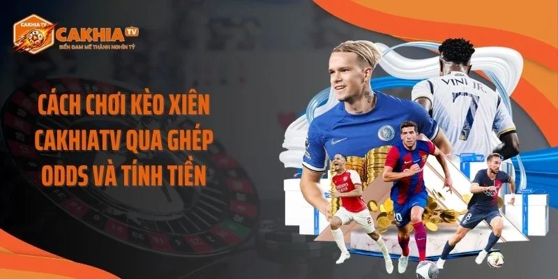 Cách Chơi Kèo Xiên Cakhiatv Qua Ghép Odds Và Tính Tiền