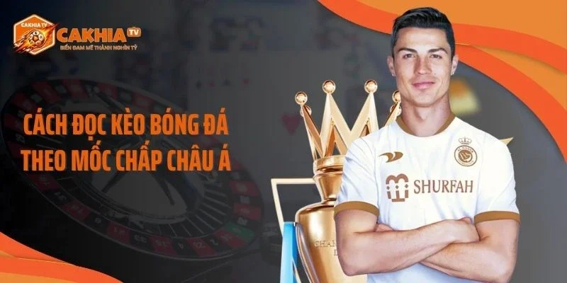Cách đọc kèo bóng đá theo mốc chấp châu Á