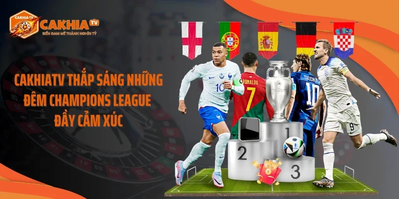 Cakhiatv - Champions League thắp sáng hành trình bóng đá 