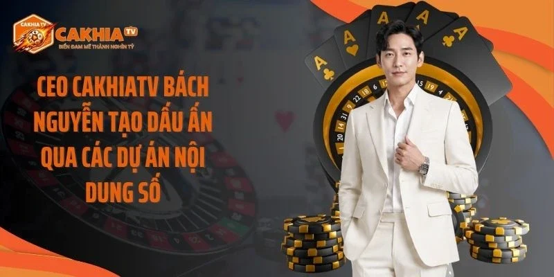 CEO Cakhiatv Bách Nguyễn tạo dấu ấn qua các dự án nội dung số