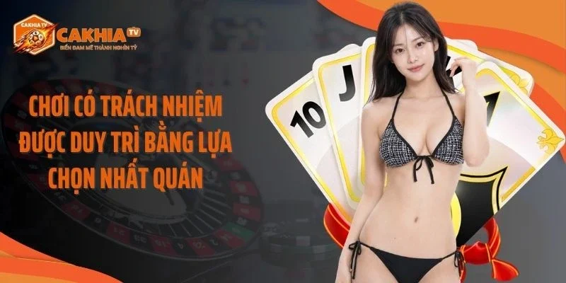Chơi có trách nhiệm được duy trì bằng lựa chọn nhất quán