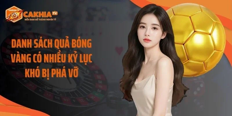 Danh sách quả bóng vàng có nhiều kỷ lục khó bị phá vỡ