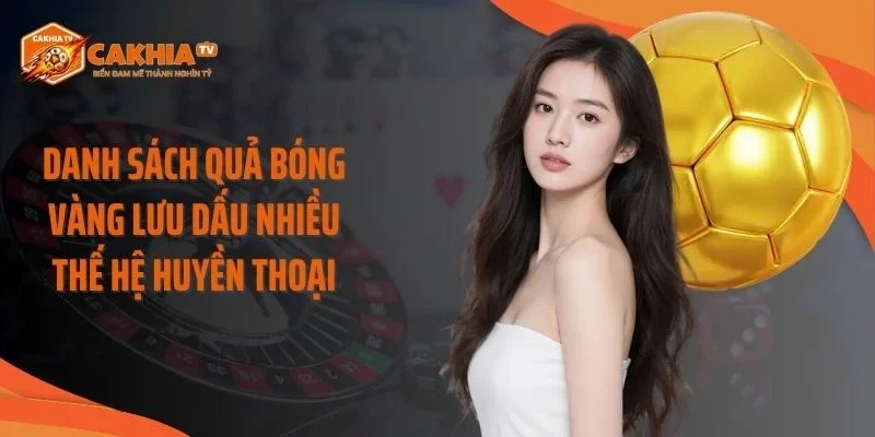 Danh sách quả bóng vàng lưu dấu nhiều thế hệ huyền thoại