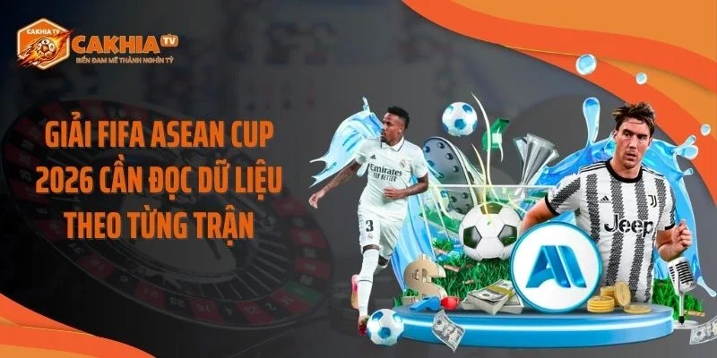 Giải FIFA ASEAN Cup 2026 cần đọc dữ liệu theo từng trận