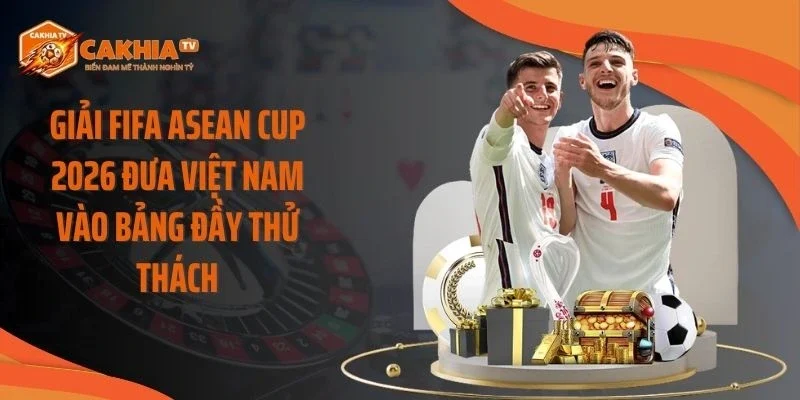 Giải FIFA ASEAN Cup 2026 đưa Việt Nam vào bảng đầy thử thách