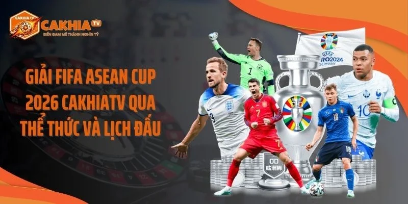 Giải FIFA ASEAN Cup 2026 Cakhiatv Qua Thể Thức Và Lịch Đấu