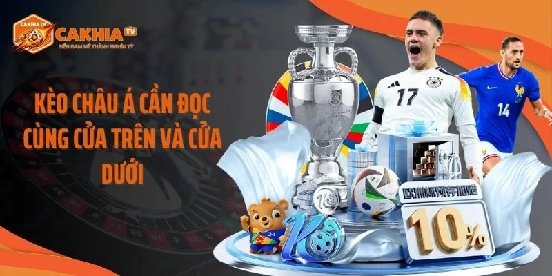 Kèo châu Á cần đọc cùng cửa trên và cửa dưới