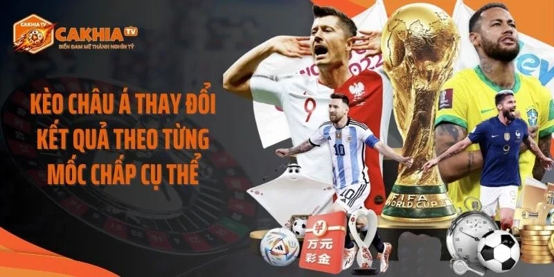 Kèo châu Á thay đổi kết quả theo từng mốc chấp cụ thể