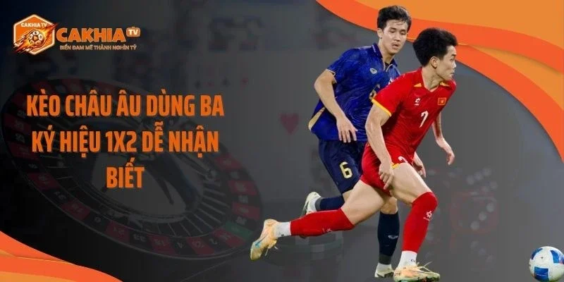 Kèo châu Âu dùng ba ký hiệu 1X2 dễ nhận biết