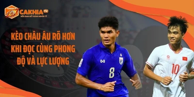 Kèo châu Âu rõ hơn khi đọc cùng phong độ và lực lượng
