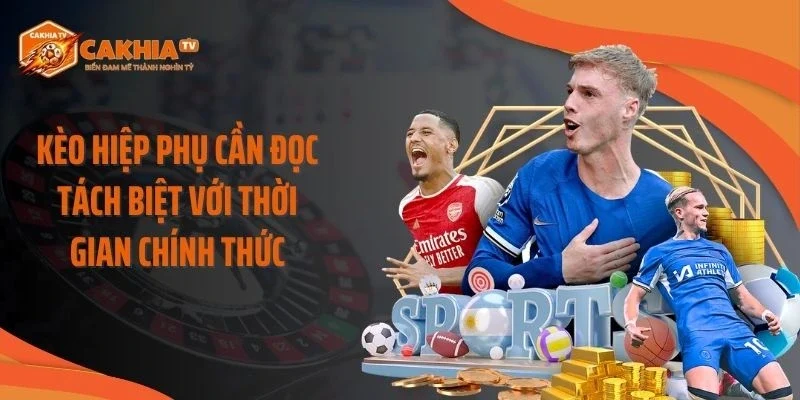 Kèo hiệp phụ cần đọc tách biệt với thời gian chính thức