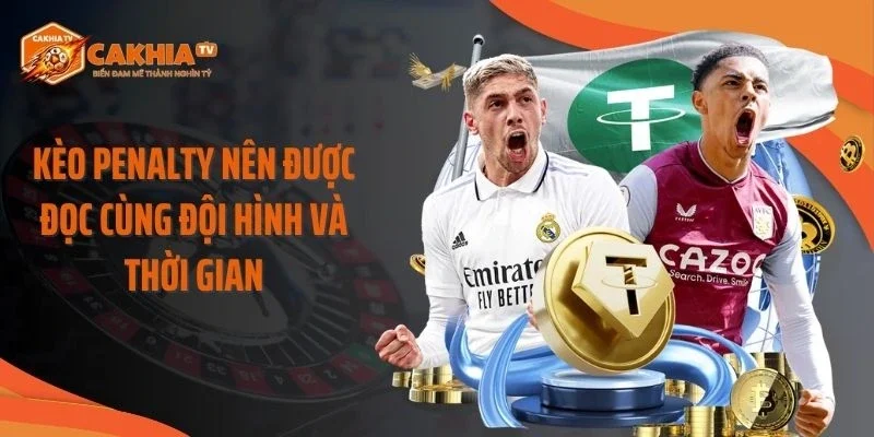 Kèo penalty nên được đọc cùng đội hình và thời gian