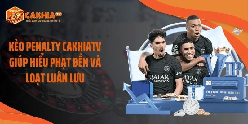 Kèo Penalty Cakhiatv Giúp Hiểu Phạt Đền Và Loạt Luân Lưu