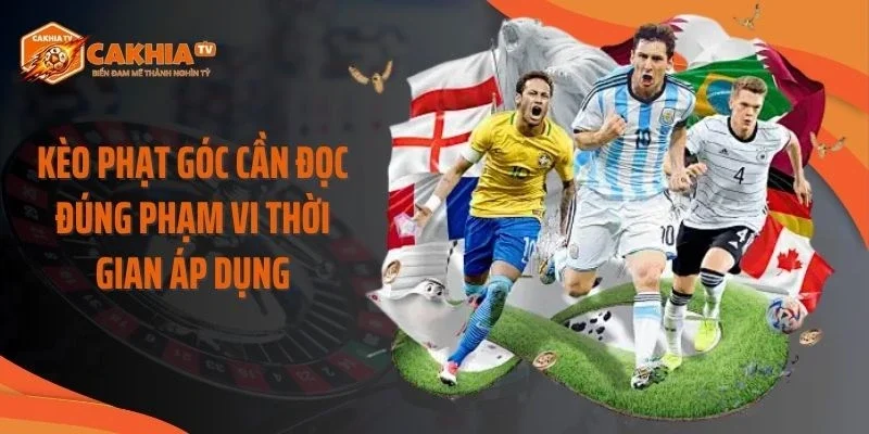 Kèo phạt góc cần đọc đúng phạm vi thời gian áp dụng
