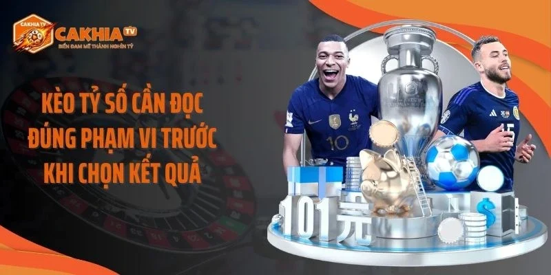 Kèo tỷ số cần đọc đúng phạm vi trước khi chọn kết quả