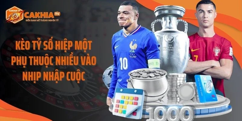Kèo tỷ số hiệp một phụ thuộc nhiều vào nhịp nhập cuộc