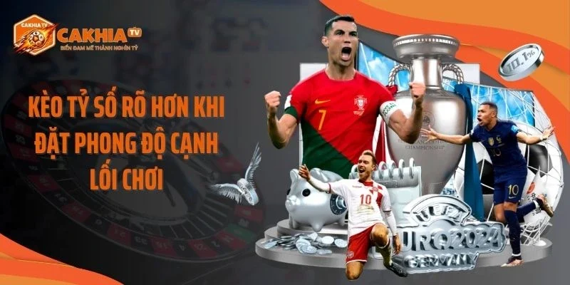 Kèo tỷ số rõ hơn khi đặt phong độ cạnh lối chơi