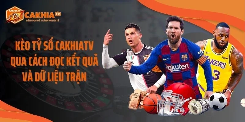 Kèo Tỷ Số Cakhiatv Qua Cách Đọc Kết Quả Và Dữ Liệu Trận