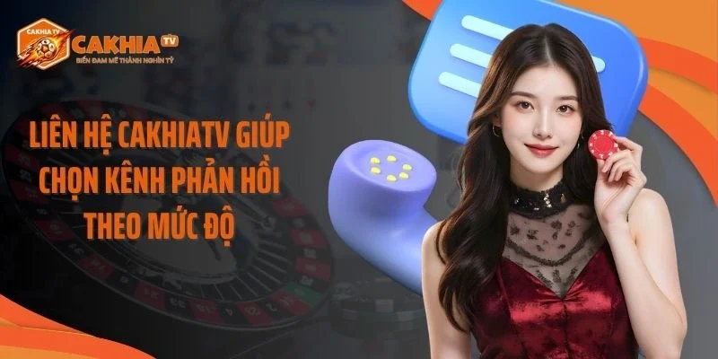 Liên hệ Cakhiatv giúp chọn kênh phản hồi theo mức độ