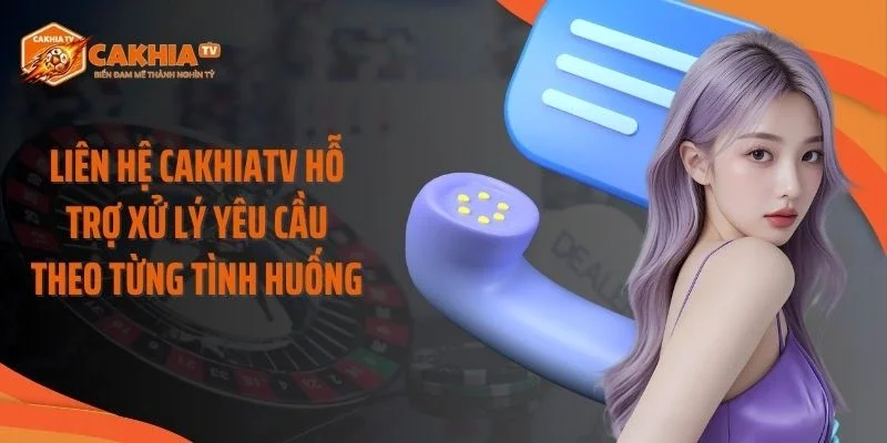 Liên hệ Cakhiatv hỗ trợ xử lý yêu cầu theo từng tình huống
