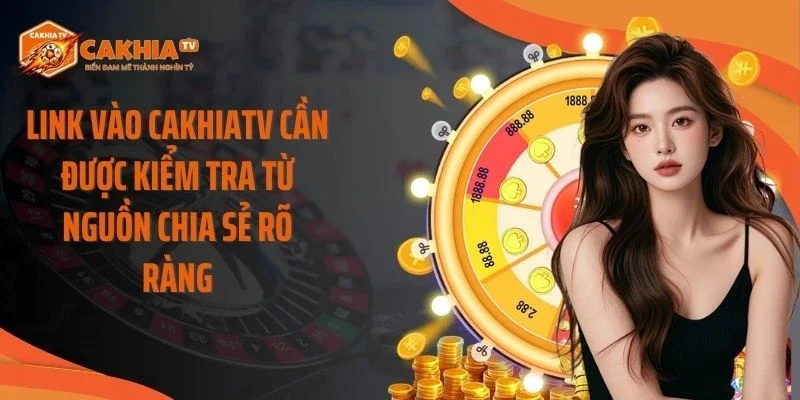 Link vào Cakhiatv cần được kiểm tra từ nguồn chia sẻ rõ ràng