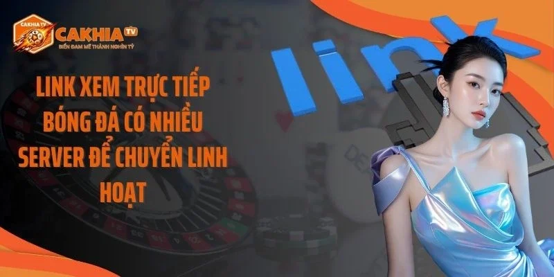 Link xem trực tiếp bóng đá có nhiều server để chuyển linh hoạt