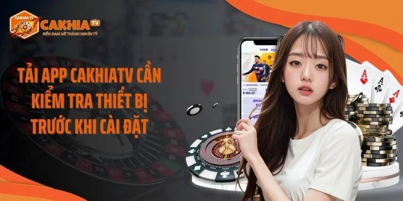 Tải app Cakhiatv cần kiểm tra thiết bị trước khi cài đặt
