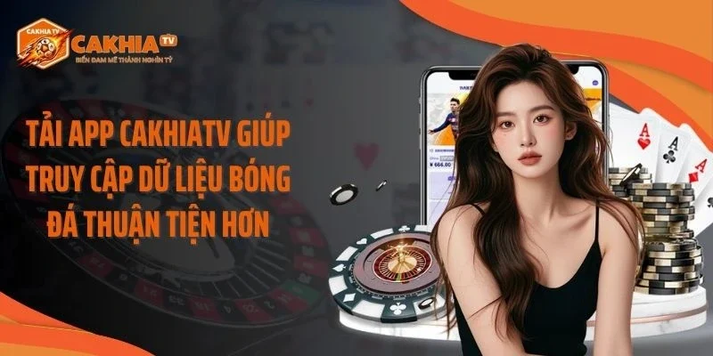 Tải app Cakhiatv giúp truy cập dữ liệu bóng đá thuận tiện hơn