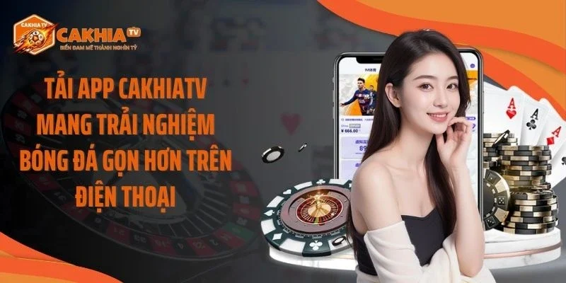 Tải app Cakhiatv mang trải nghiệm bóng đá gọn hơn trên điện thoại