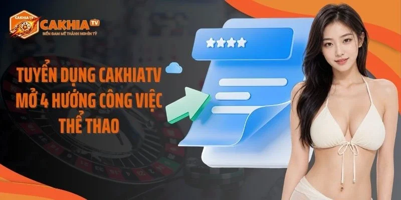 Tuyển dụng Cakhiatv mở 4 hướng công việc thể thao