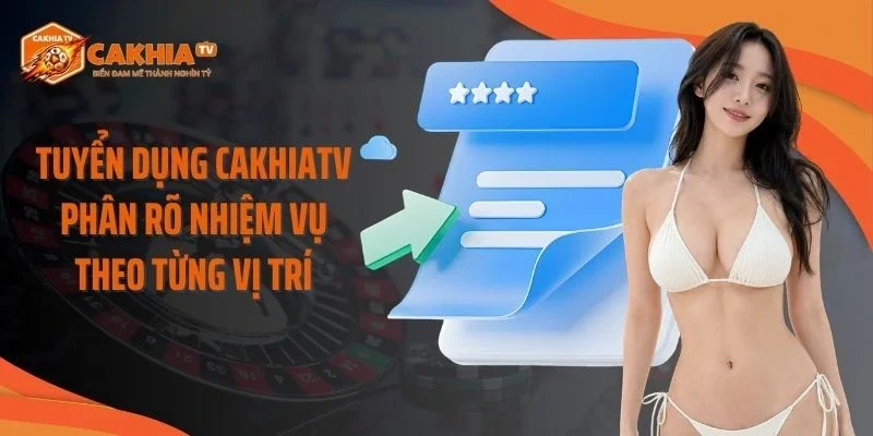 Tuyển dụng Cakhiatv phân rõ nhiệm vụ theo từng vị trí